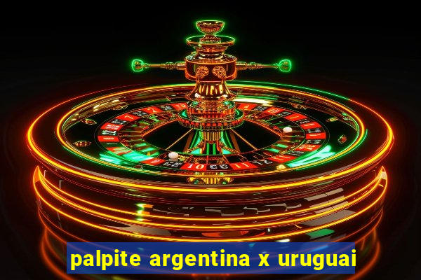 palpite argentina x uruguai