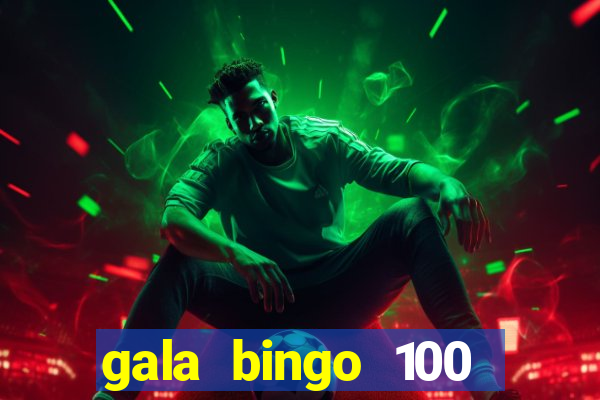 gala bingo 100 free spins