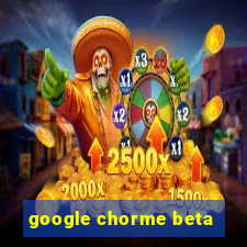 google chorme beta