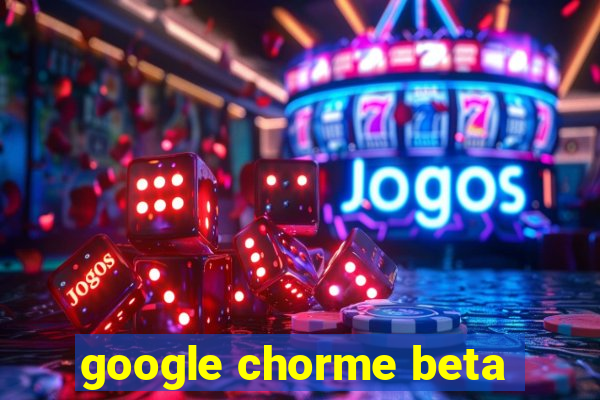 google chorme beta