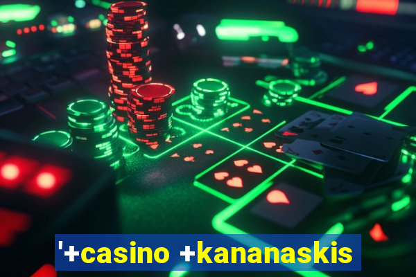 '+casino +kananaskis