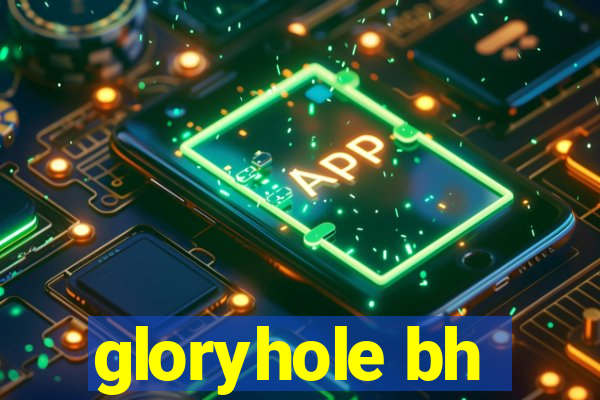 gloryhole bh