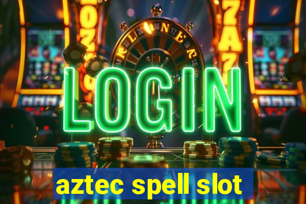 aztec spell slot