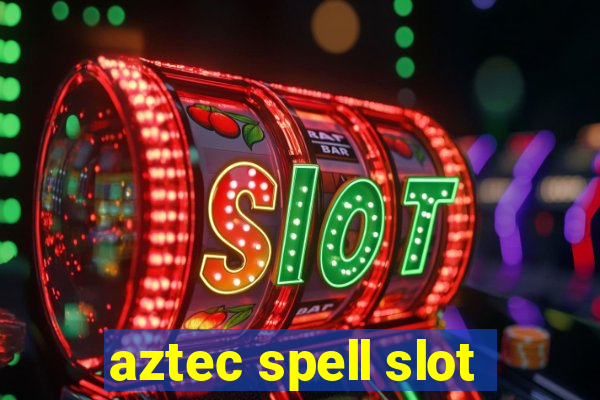 aztec spell slot