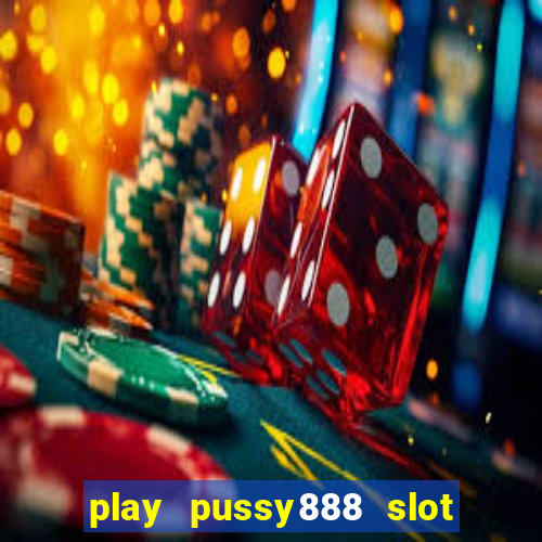 play pussy888 slot game malaysia