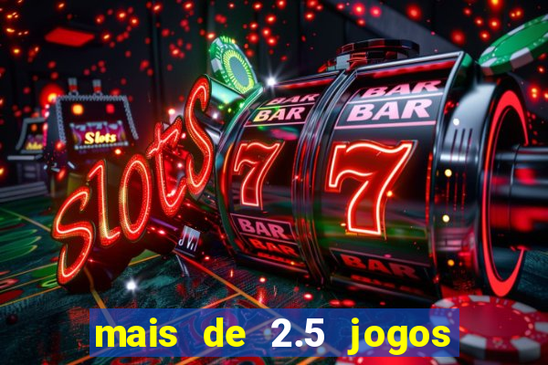 mais de 2.5 jogos de hoje