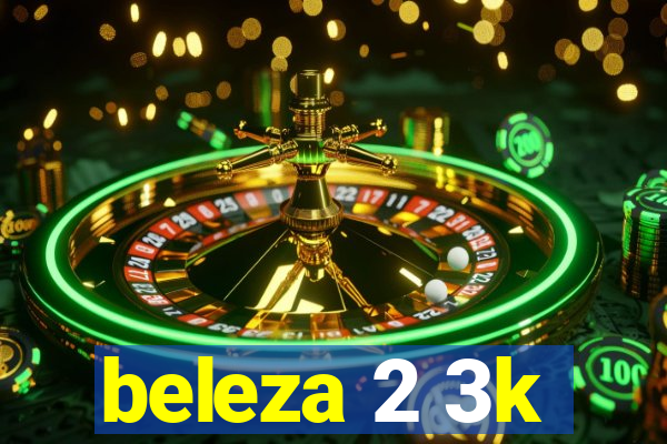 beleza 2 3k