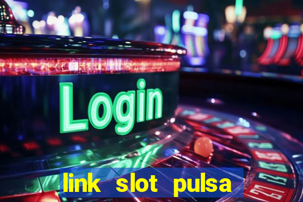 link slot pulsa tanpa potongan