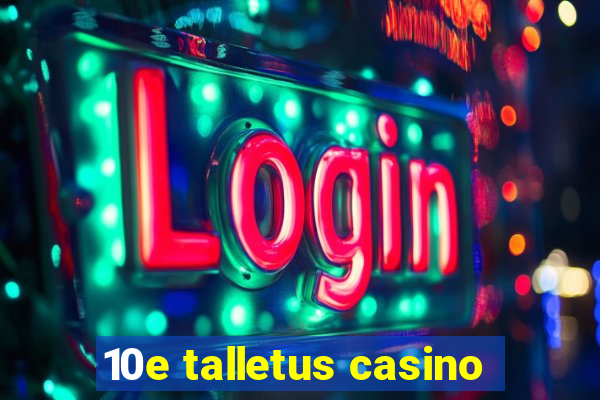 10e talletus casino