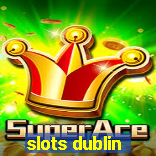 slots dublin