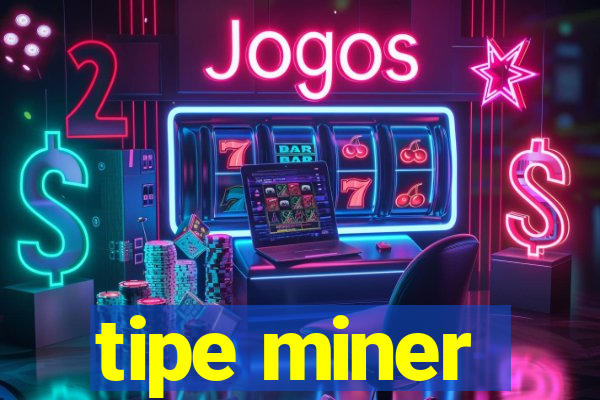 tipe miner