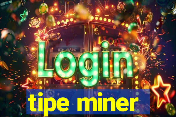 tipe miner