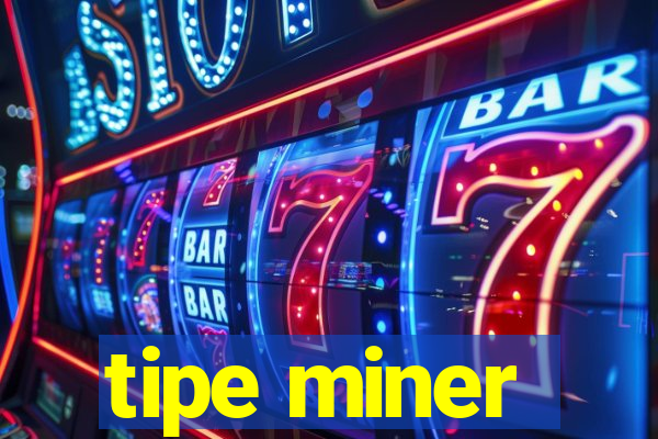 tipe miner