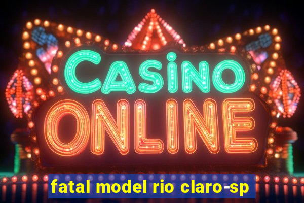 fatal model rio claro-sp