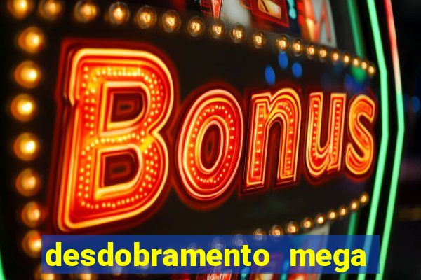 desdobramento mega sena 28 dezenas