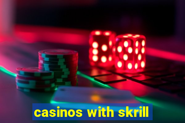 casinos with skrill