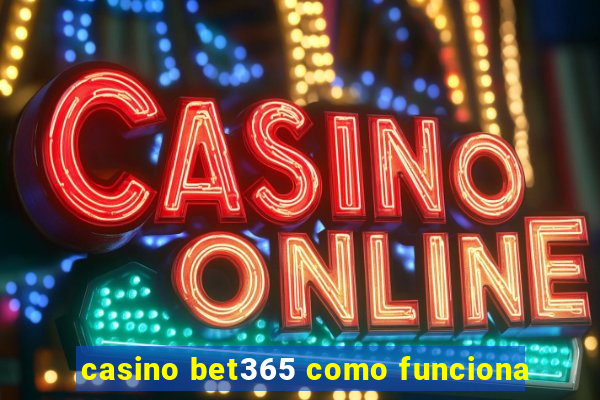 casino bet365 como funciona