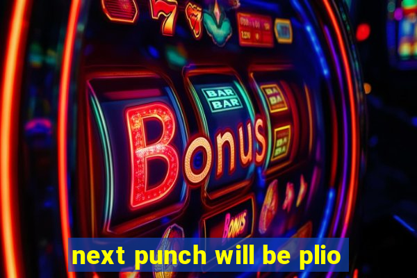 next punch will be plio