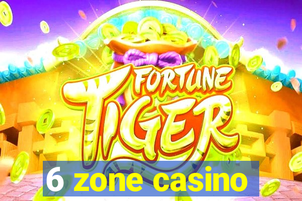 6 zone casino