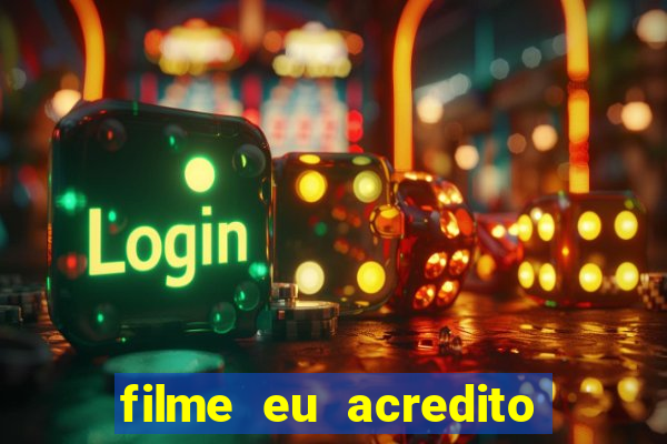 filme eu acredito é real