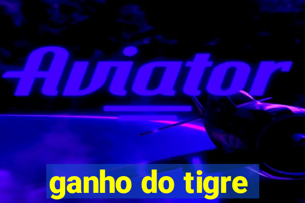 ganho do tigre