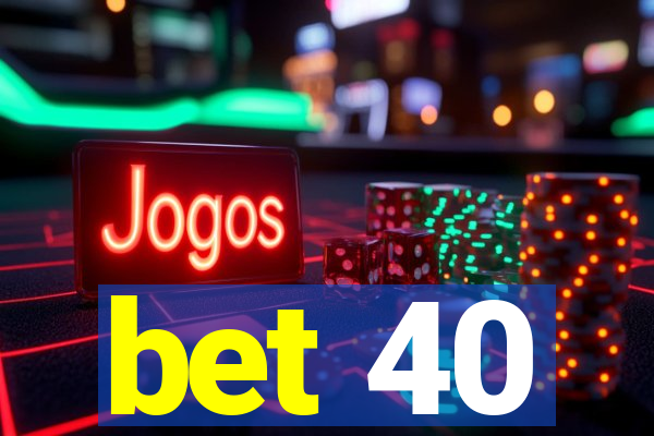 bet 40