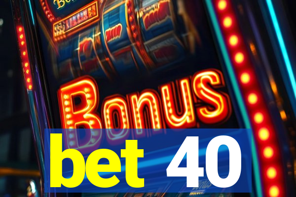 bet 40