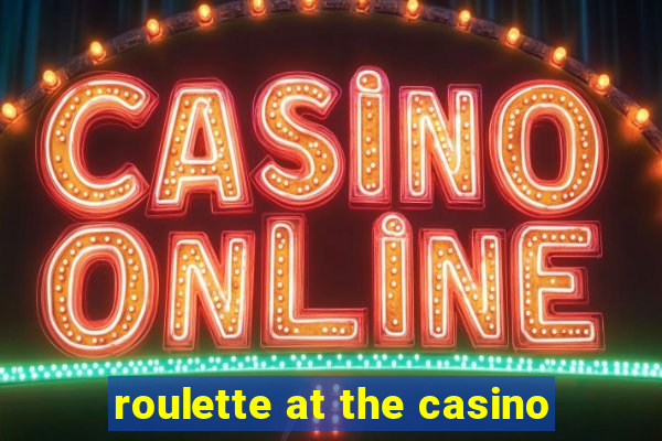 roulette at the casino