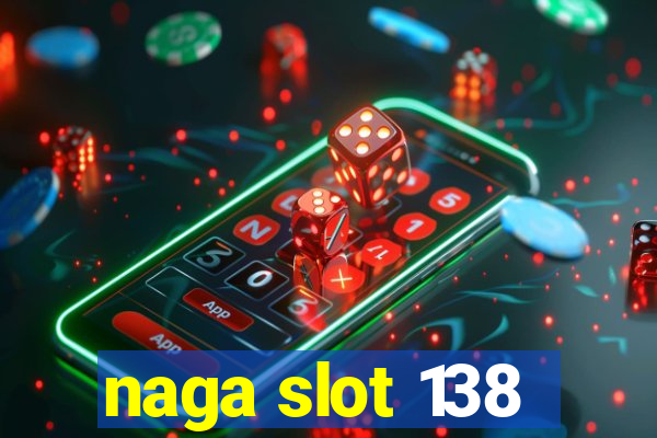 naga slot 138