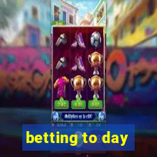 betting to day