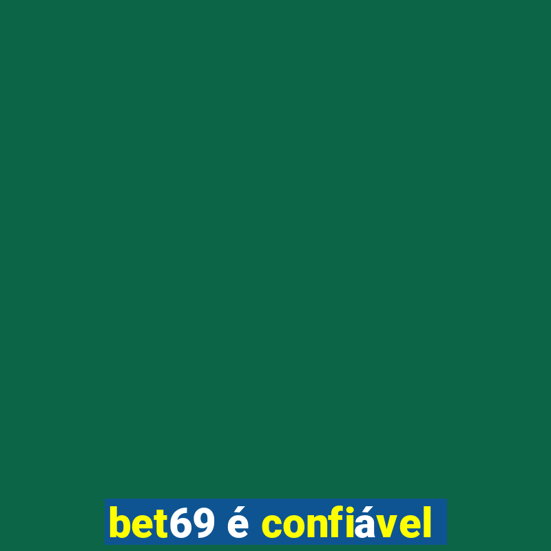 bet69 é confiável