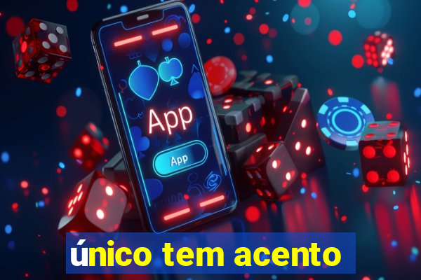 único tem acento