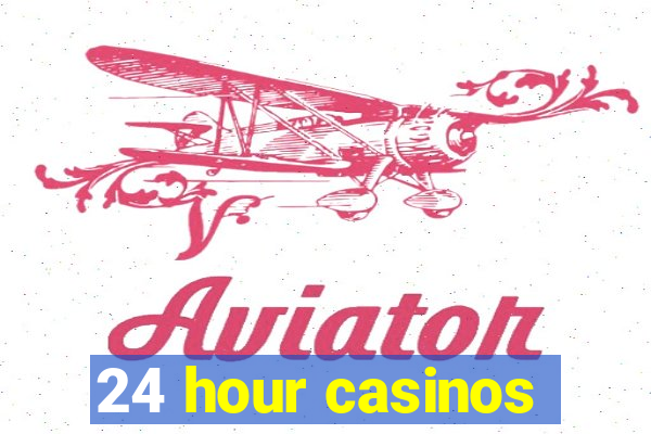 24 hour casinos