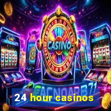 24 hour casinos