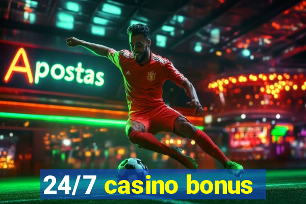 24/7 casino bonus