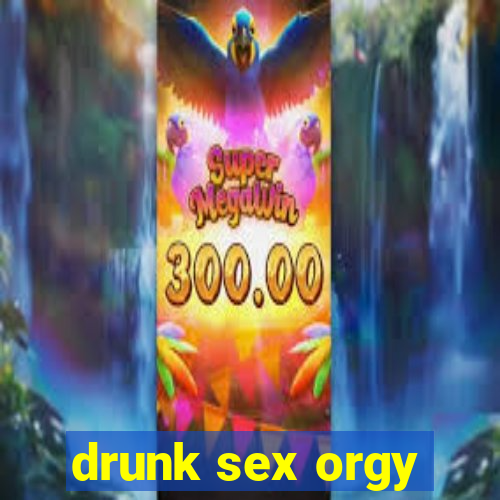 drunk sex orgy