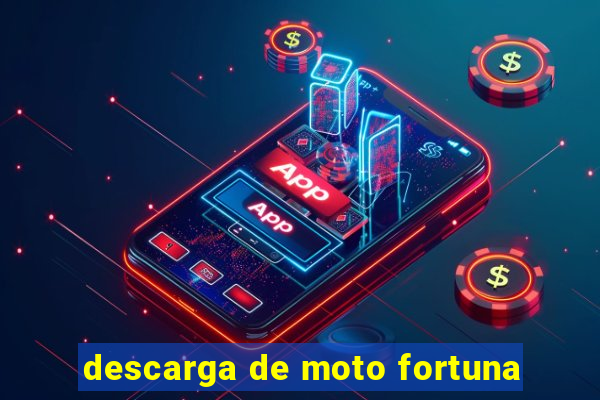 descarga de moto fortuna