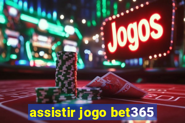 assistir jogo bet365