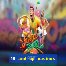 18 and up casinos near me