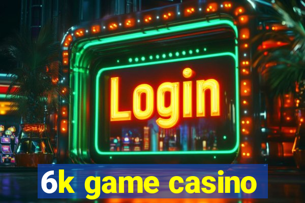 6k game casino