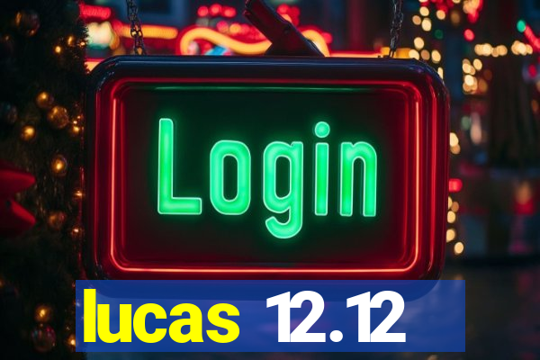 lucas 12.12