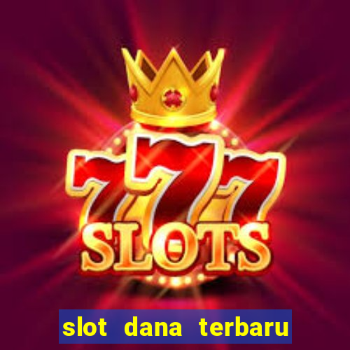 slot dana terbaru dan terpercaya