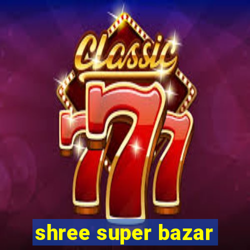 shree super bazar