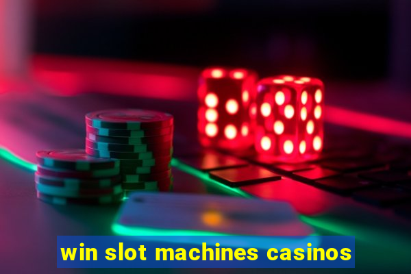 win slot machines casinos