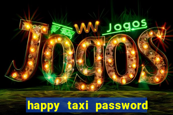 happy taxi password road 96