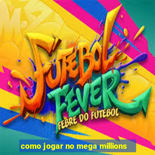 como jogar no mega millions