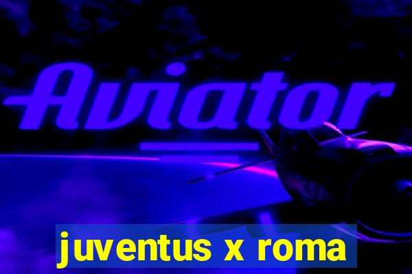 juventus x roma