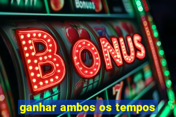 ganhar ambos os tempos