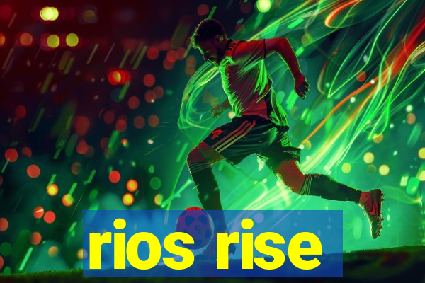 rios rise