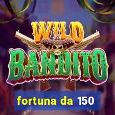 fortuna da 150